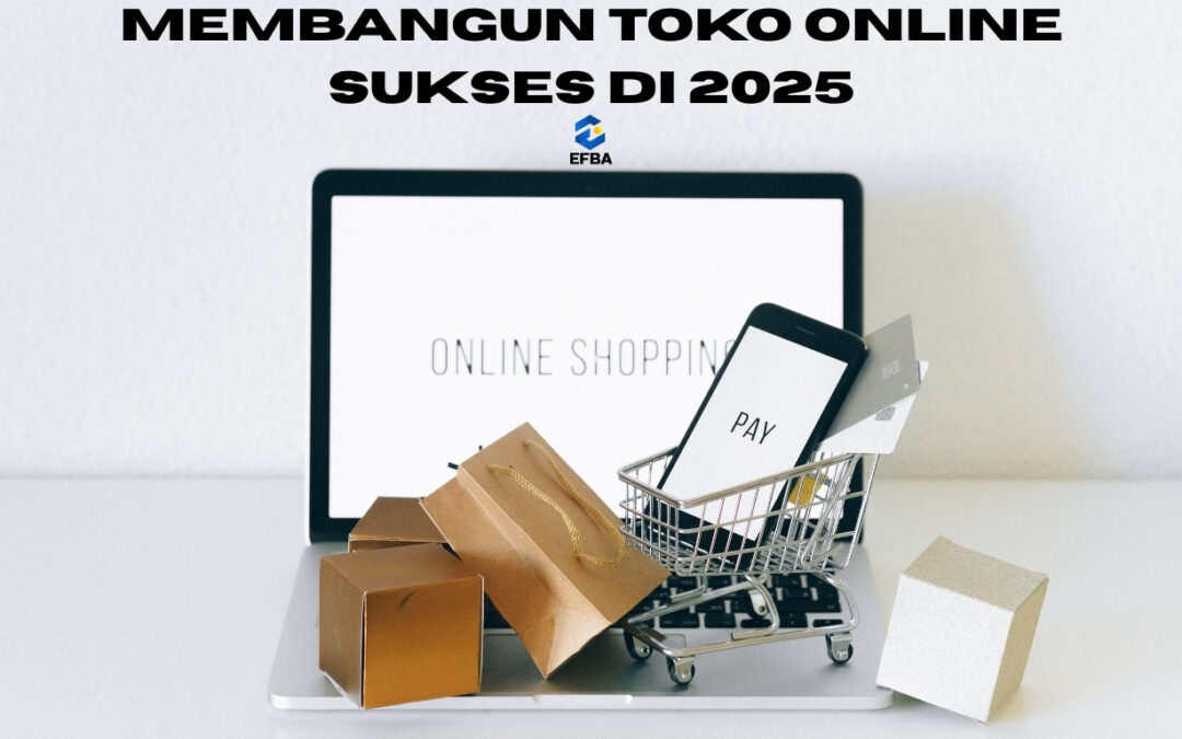 Panduan Membangun Toko Online Sukses Untuk Bisnis Anda