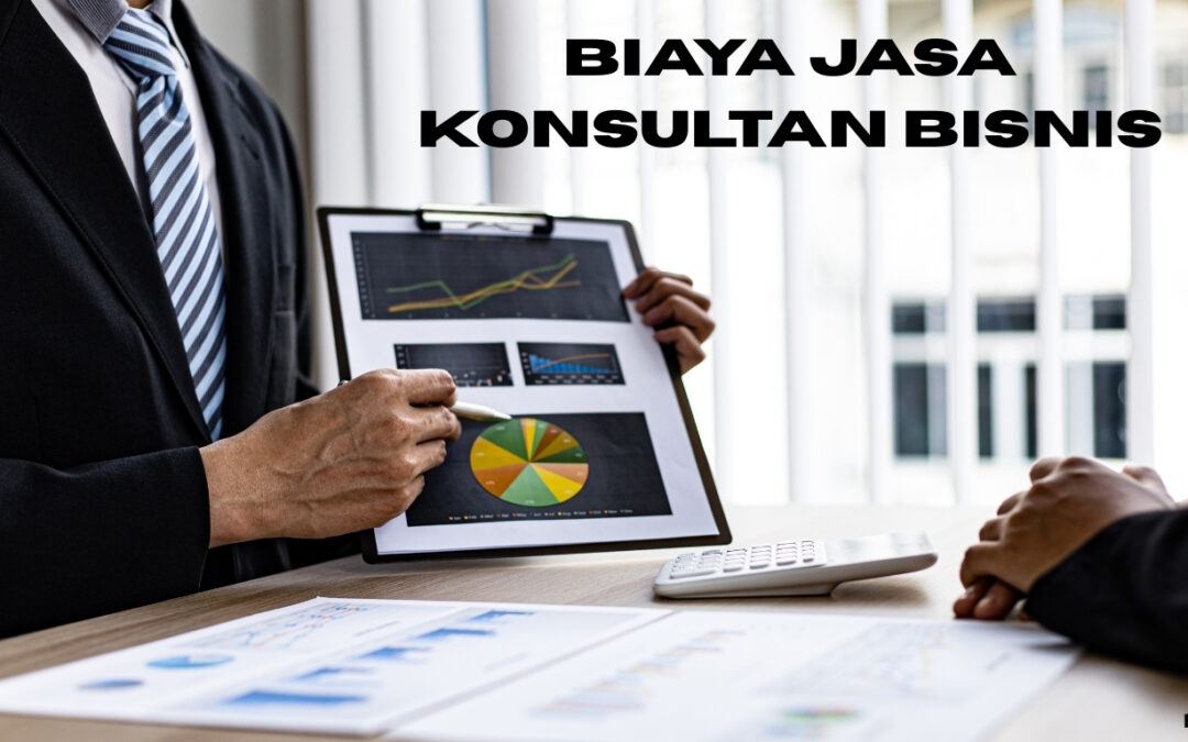 Menebak Biaya Jasa Konsultan Bisnis? Apa Saja Layanan Dari Jasa Konsultan Bisnis?