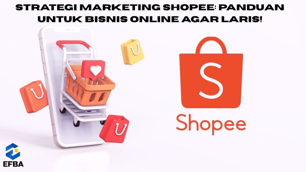 Strategi Marketing Shopee: Panduan untuk Bisnis Online agar Laris!