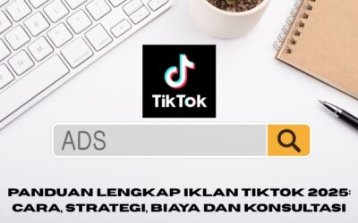 Panduan Lengkap Iklan TikTok 2025: Cara, Strategi, Biaya dan konsultasi