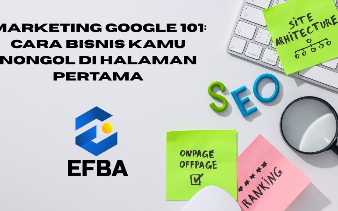 Marketing Google 101: Cara Bisnis Kamu Nongol di Halaman Pertama