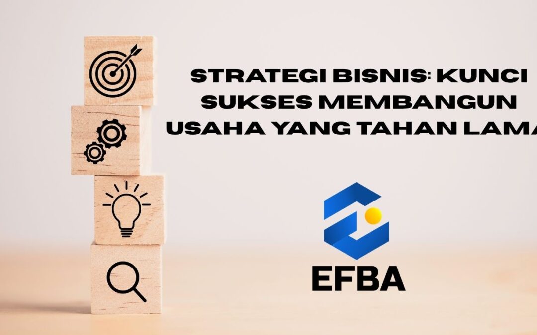 Strategi Bisnis: Kunci Sukses Membangun Usaha yang Tahan Lama