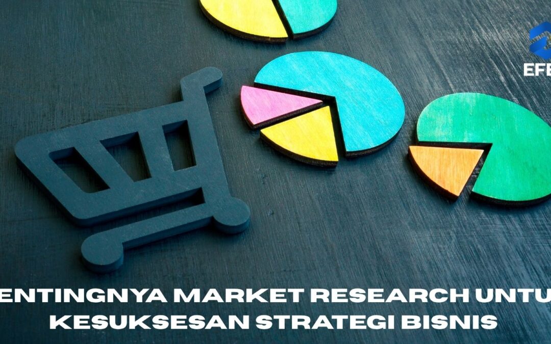 Pentingnya Market Research untuk Kesuksesan Strategi Bisnis Anda