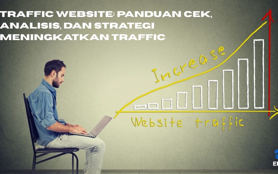 Traffic Website: Panduan Cek, Analisis, dan Strategi Meningkatkan Traffic