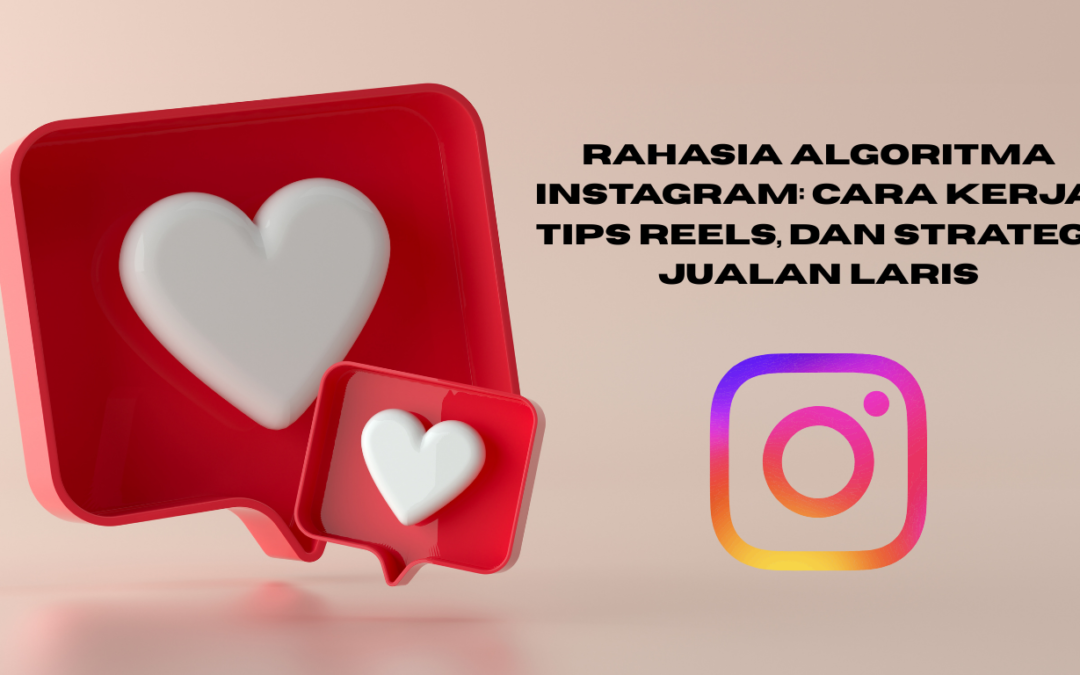 Rahasia Algoritma Instagram: Cara Kerja, Tips Reels, dan Strategi Jualan Laris