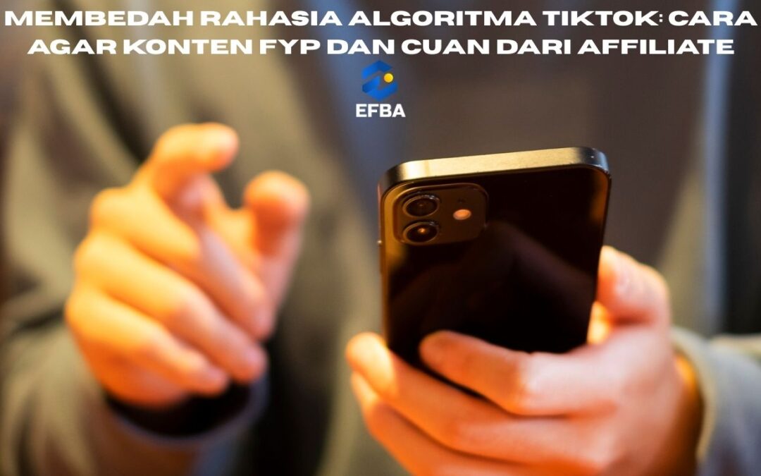 Membedah Rahasia Algoritma TikTok: Cara Agar Konten FYP dan Cuan dari Affiliate
