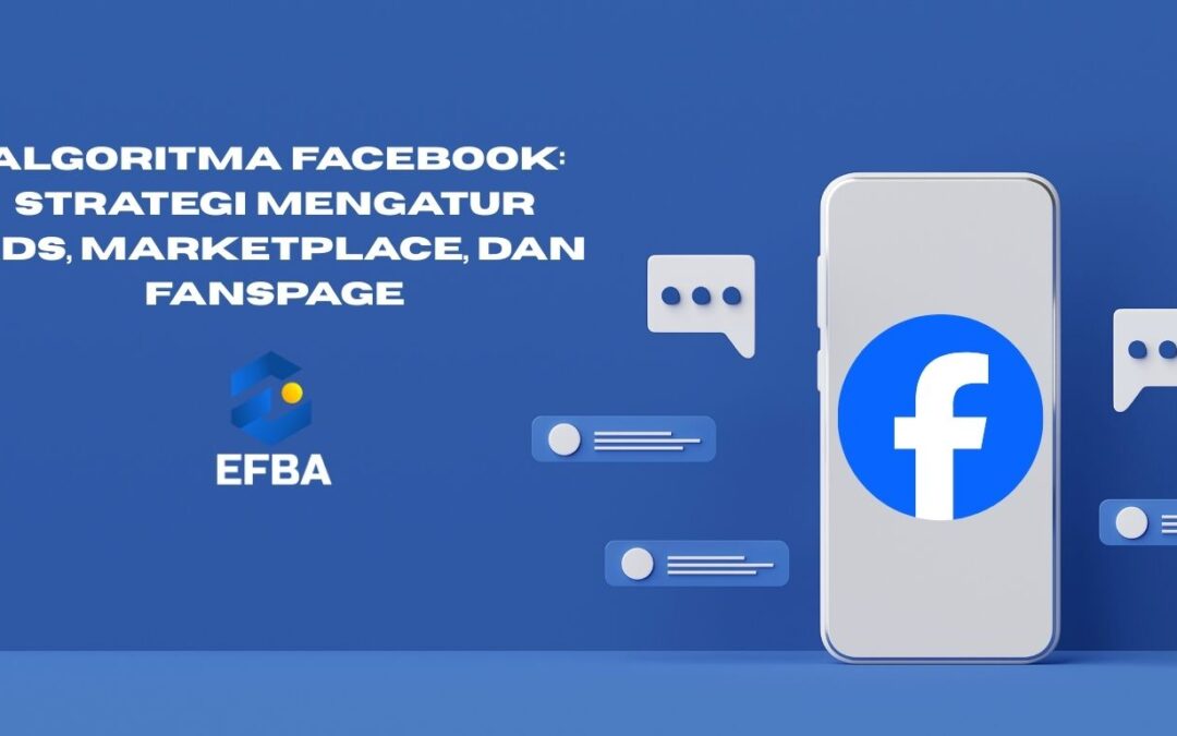 Algoritma Facebook: Strategi Mengatur Ads, Marketplace, dan Fanspage