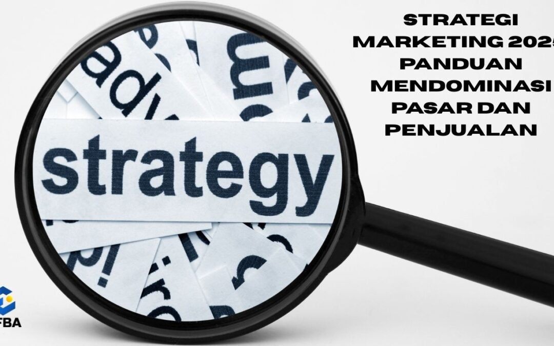 Strategi Marketing 2025: Panduan Mendominasi Pasar dan Penjualan