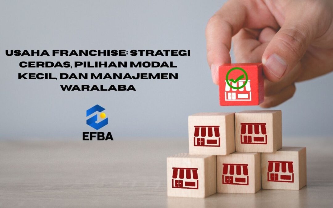 Usaha Franchise: Strategi Cerdas, Pilihan Modal Kecil, dan Manajemen Waralaba