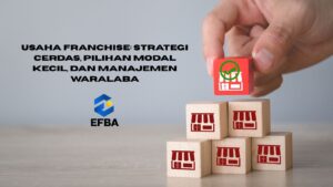 Usaha Franchise: Strategi Cerdas, Pilihan Modal Kecil, dan Manajemen Waralaba