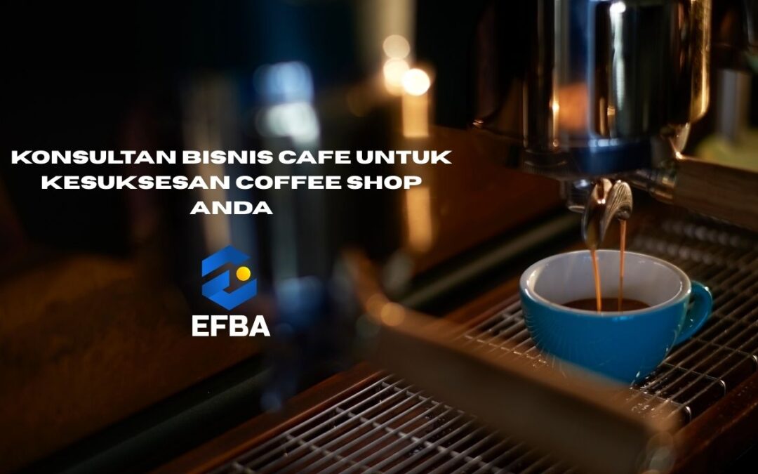 Konsultan Bisnis Cafe untuk Kesuksesan Coffee Shop Anda