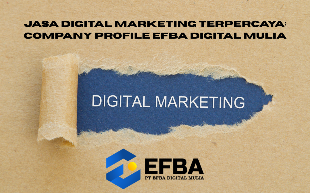 Jasa Digital Marketing Terpercaya: Company Profile Efba Digital Mulia