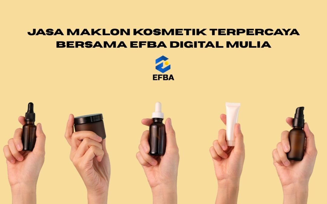 Jasa Maklon Kosmetik Terpercaya Bersama Efba Digital Mulia