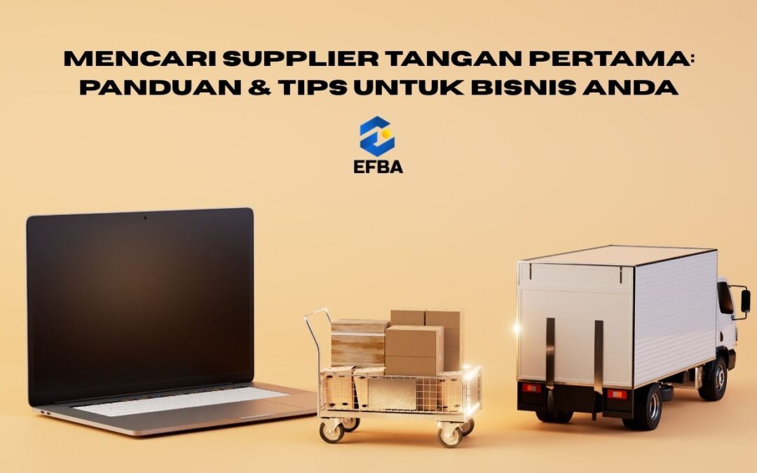 Mencari Supplier Tangan Pertama: Panduan & Tips untuk Bisnis Anda