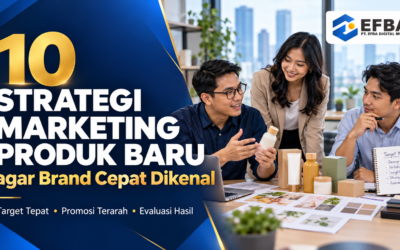 10 Strategies for New Product Marketing - PT. Efba Digital Mulia Strategi Marketing Produk Baru: 10 Cara agar Brand Lebih Cepat Dikenal