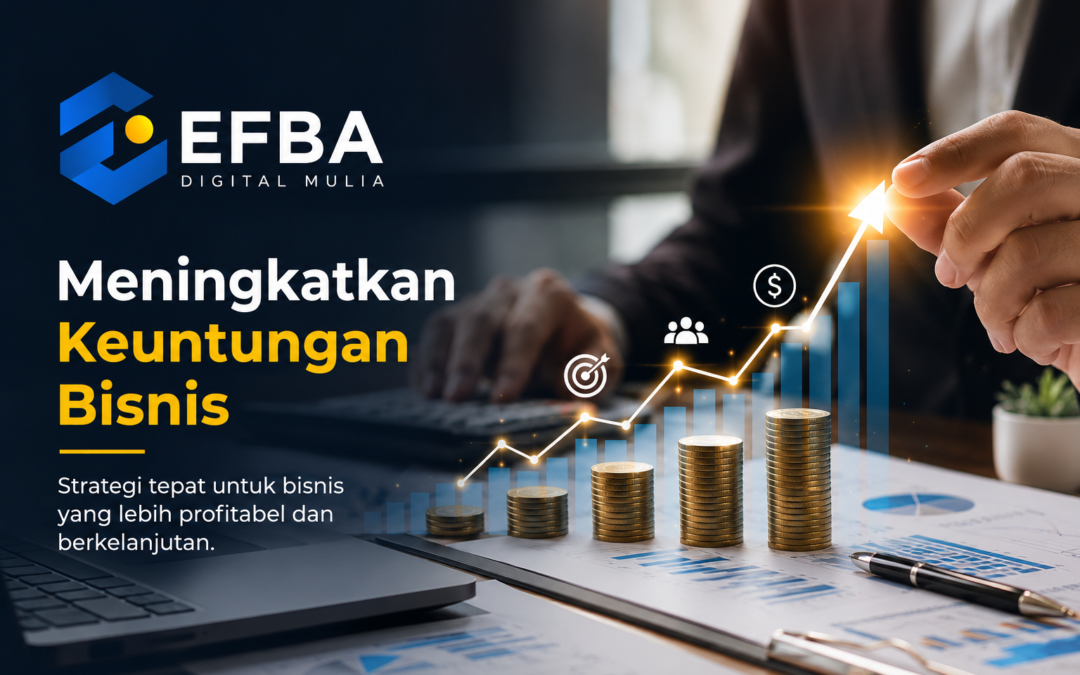 Cara Meningkatkan Keuntungan Bisnis dengan Strategi yang Tepat